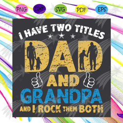i have two titles dad and granpa and i rock them both svg, fathers day svg, two titles dad, dad svg, grandpa svg, father