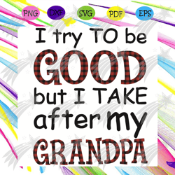 i try to be good but i take after my grandpa svg, grandpa svg, grandfather svg, grandpa shirt, grandpa gift, grandchildr