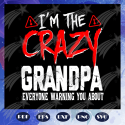 im the crazy grandpa svg, grandpa svg, fathers day svg, grandpas birthday, gift for dad, baby child sayings, fathers bir