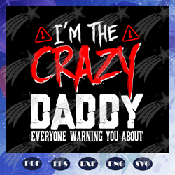im the crazy daddy svg, daddy svg, fathers day svg, fathers day gift, daddys birthday, gift for dad, baby child sayings,