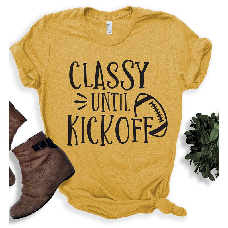 Classy Until Kickoff Shirt,Football Shirt, Game Day Shirt,Sport Shirt,Women Shirt,Gift for Her,Mom Shirt,Gift for Friend,Football Lover Gift - 3.jpg