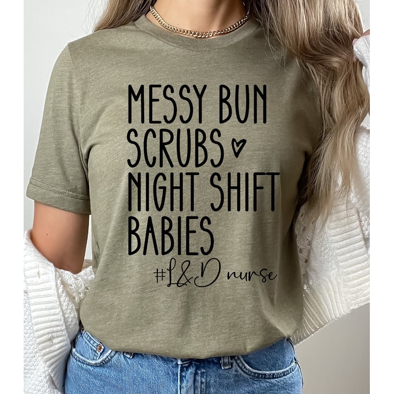 Messy Bun Scrubs Night Shift Babies Shirt, Nurse Shirt, Labor and Delivery Nurse Shirt, Nursing School Graduation Gift, RN Gift, L&D Nurse - 1.jpg