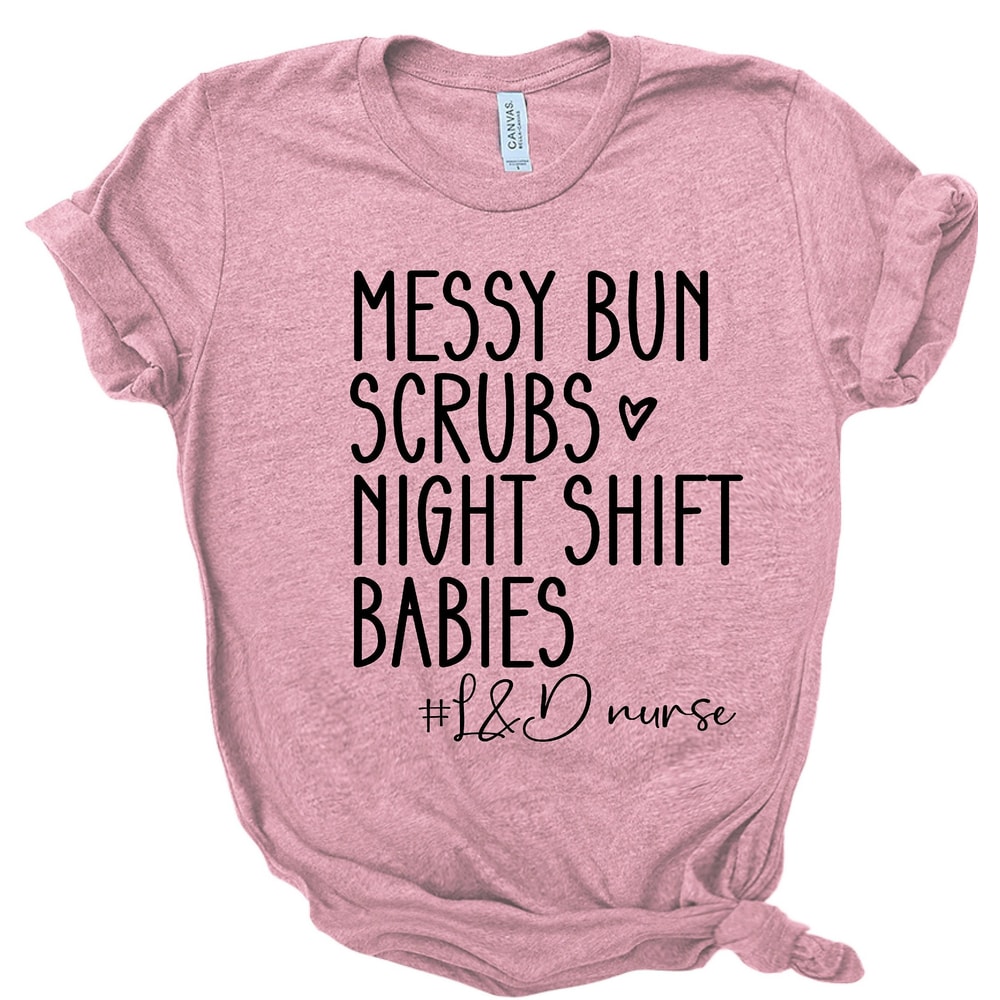 Messy Bun Scrubs Night Shift Babies Shirt, Nurse Shirt, Labor and Delivery Nurse Shirt, Nursing School Graduation Gift, RN Gift, L&D Nurse - 3.jpg