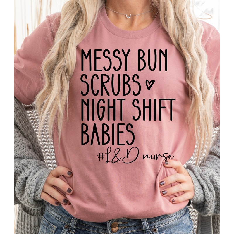 Messy Bun Scrubs Night Shift Babies Shirt, Nurse Shirt, Labor and Delivery Nurse Shirt, Nursing School Graduation Gift, RN Gift, L&D Nurse - 4.jpg