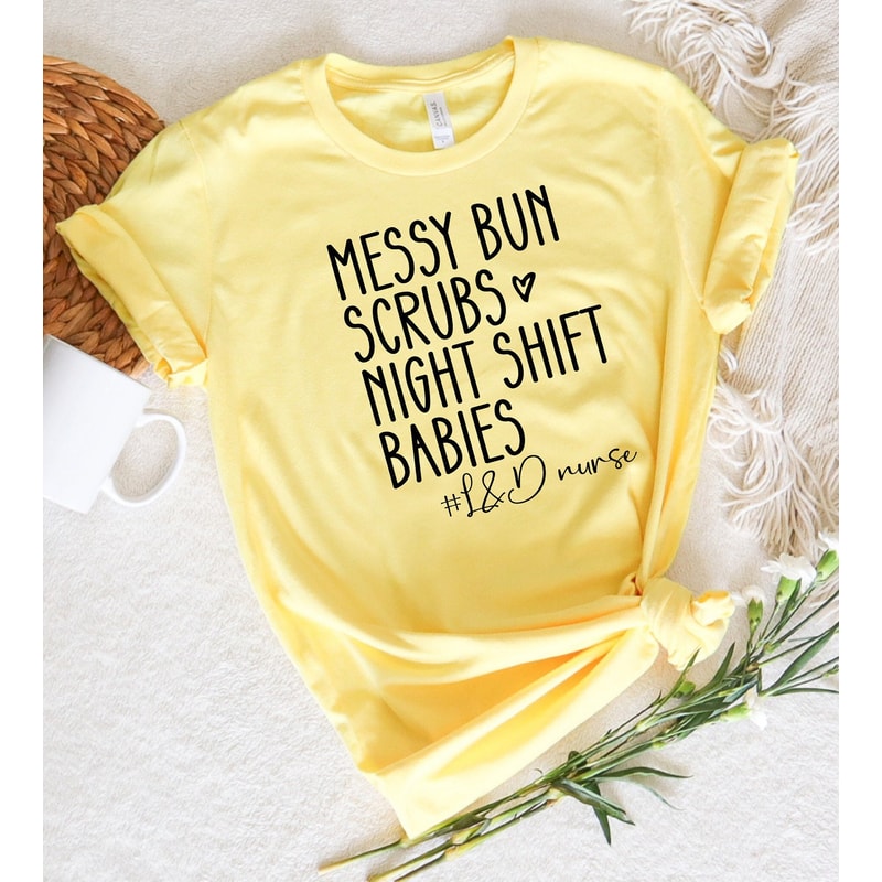 Messy Bun Scrubs Night Shift Babies Shirt, Nurse Shirt, Labor and Delivery Nurse Shirt, Nursing School Graduation Gift, RN Gift, L&D Nurse - 6.jpg