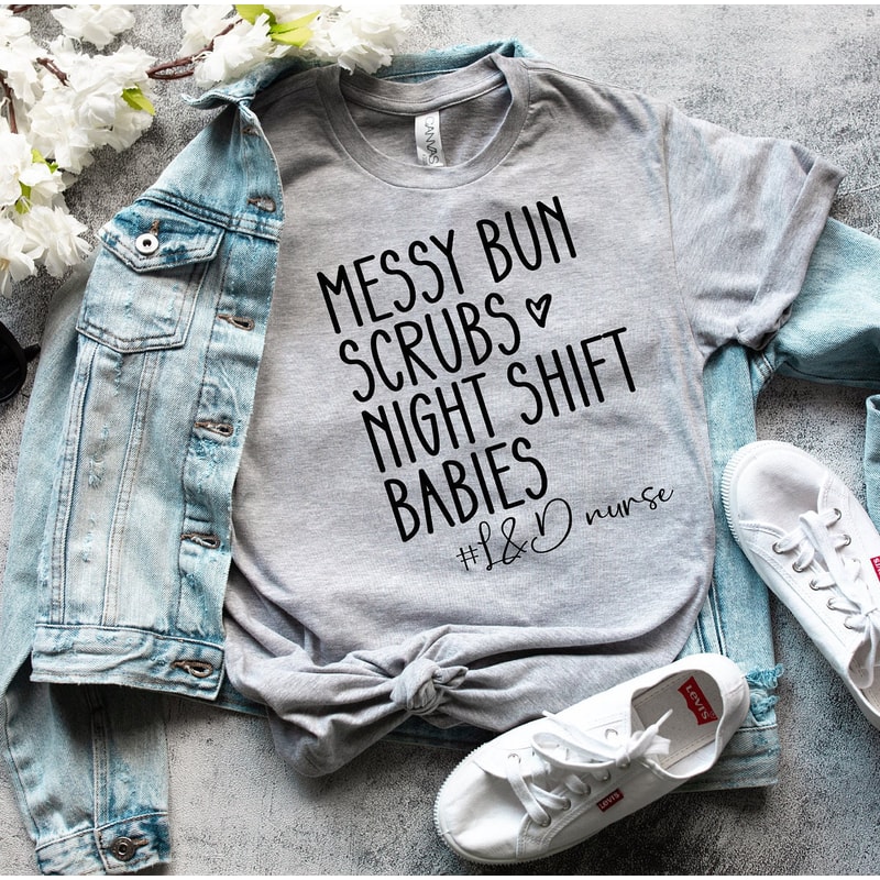 Messy Bun Scrubs Night Shift Babies Shirt, Nurse Shirt, Labor and Delivery Nurse Shirt, Nursing School Graduation Gift, RN Gift, L&D Nurse - 7.jpg