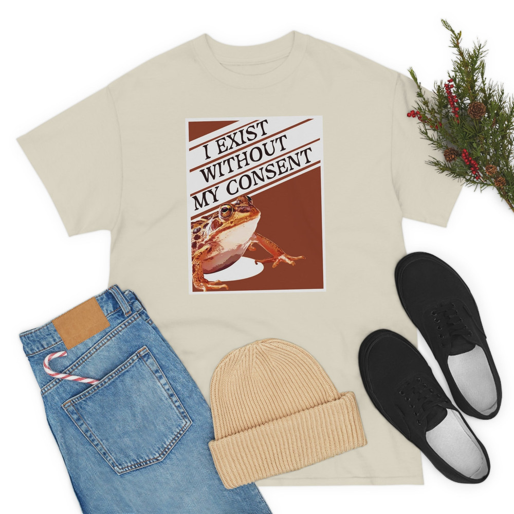 I Exist Without My Consent Shirt-funny shirt,funny tshirt,graphic tees,graphic sweatshirt,vintage t shirt,frog shirt,frog sweatshirt,frog - 6.jpg