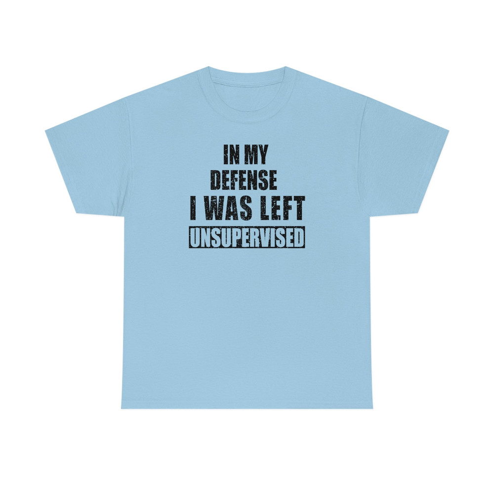 In My Defense I Was Left Unsupervised Shirt -gifts for men,graphic tees for men,t shirt men,funny shirt men,funny shirts,sarcastic shirt - 7.jpg