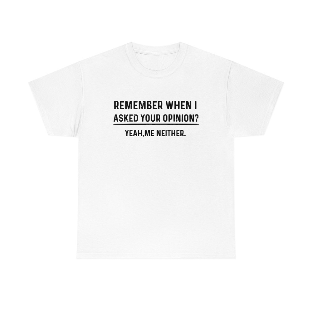 Remember When I Asked Your Opinion Shirt -gifts for men,graphic tees for men,t shirt men,shirts for men,funny shirts,mens shirt,man hoodie - 3.jpg