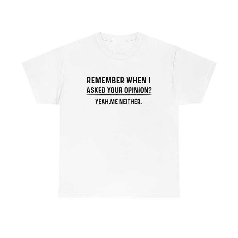 Remember When I Asked Your Opinion Shirt -gifts for men,graphic tees for men,t shirt men,shirts for men,funny shirts,mens shirt,man hoodie - 3.jpg