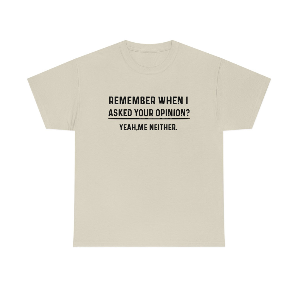 Remember When I Asked Your Opinion Shirt -gifts for men,graphic tees for men,t shirt men,shirts for men,funny shirts,mens shirt,man hoodie - 5.jpg