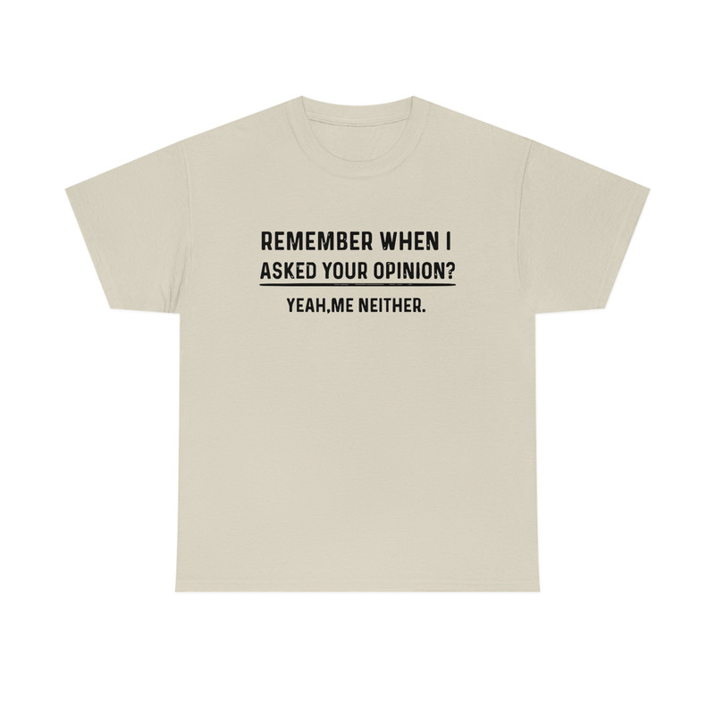 Remember When I Asked Your Opinion Shirt -gifts for men,graphic tees for men,t shirt men,shirts for men,funny shirts,mens shirt,man hoodie - 5.jpg