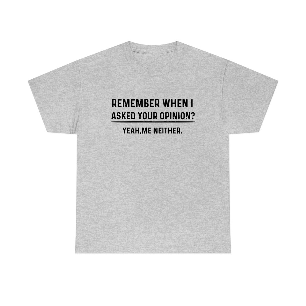 Remember When I Asked Your Opinion Shirt -gifts for men,graphic tees for men,t shirt men,shirts for men,funny shirts,mens shirt,man hoodie - 6.jpg