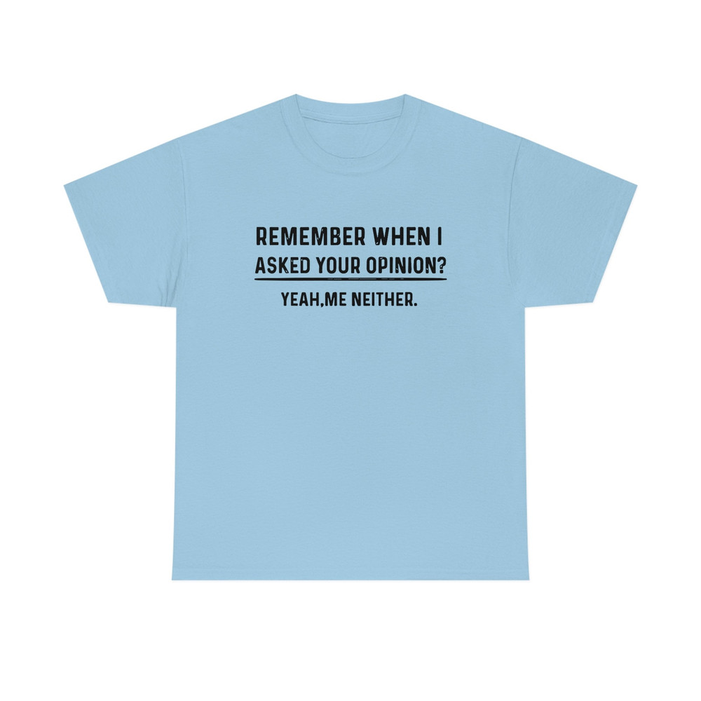Remember When I Asked Your Opinion Shirt -gifts for men,graphic tees for men,t shirt men,shirts for men,funny shirts,mens shirt,man hoodie - 7.jpg