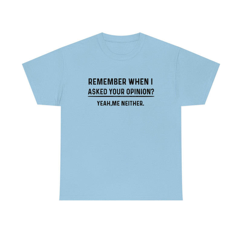 Remember When I Asked Your Opinion Shirt -gifts for men,graphic tees for men,t shirt men,shirts for men,funny shirts,mens shirt,man hoodie - 7.jpg