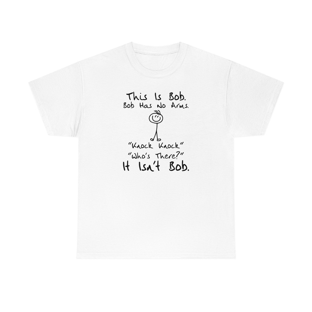 This Is Bob Bob Has No Arms Knock Knock Who Is It It Isn't Bob Shirt -funny shirt,funny tshirt,funny crewneck,graphic tees,sarcastic shirt - 3.jpg
