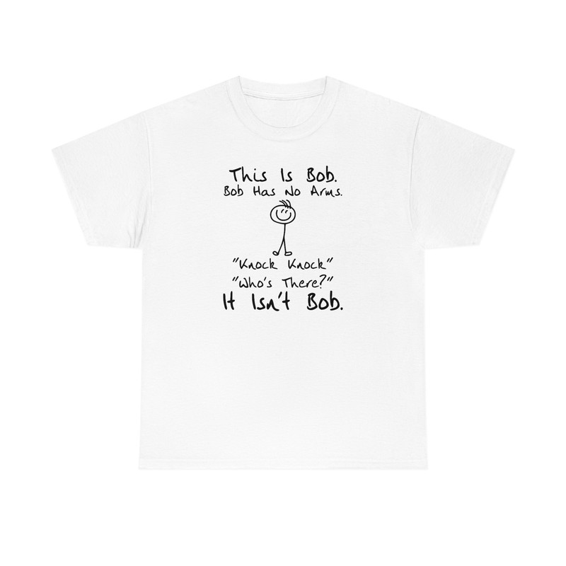 This Is Bob Bob Has No Arms Knock Knock Who Is It It Isn't Bob Shirt -funny shirt,funny tshirt,funny crewneck,graphic tees,sarcastic shirt - 3.jpg