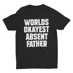 absent father, funny shirt, offensive shirt, funny gift