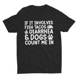 fish tacos diarrhea and dogs, inappropriate shirt, funn