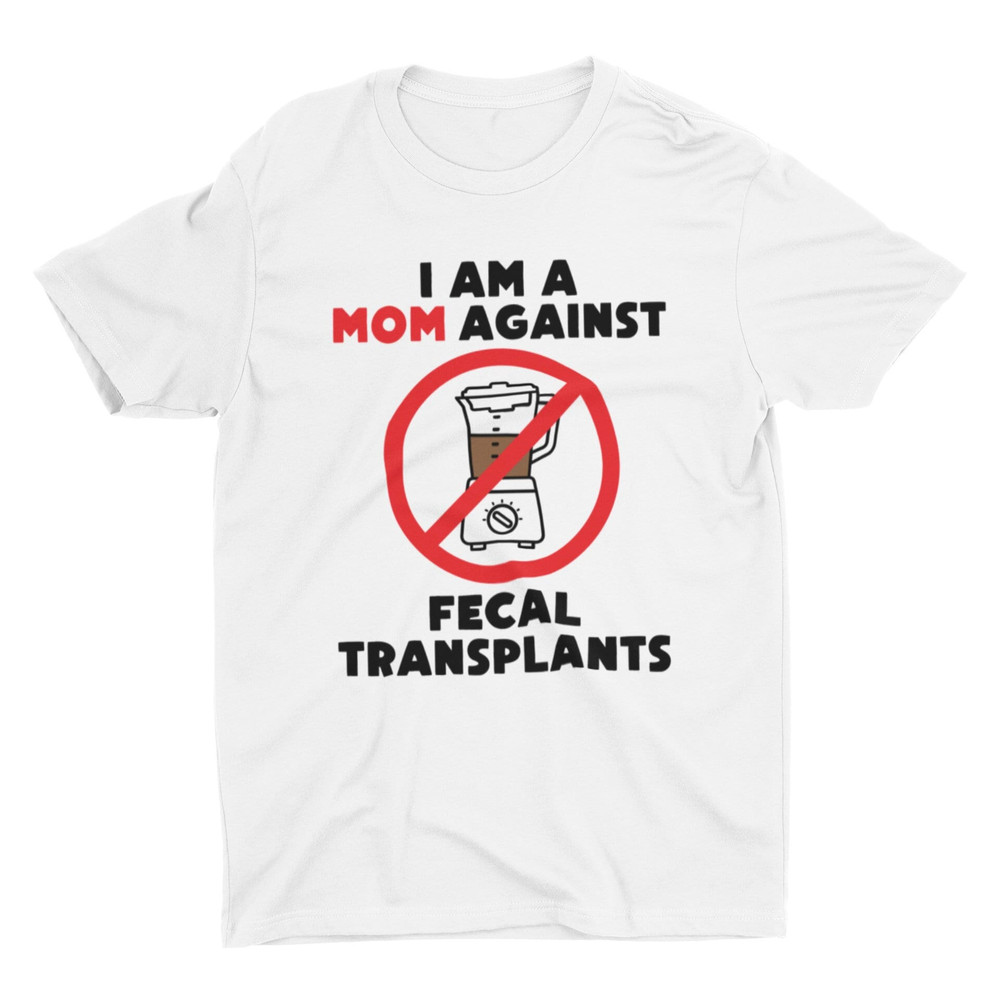 I Am A Mom Against Fecal Transplants, Unisex Funny Shirt, Sarcastic Shirt, Meme Shirt, Ironic Tee, Weird Shirt, Cringe Shirt, Mom Shirt - 1.jpg