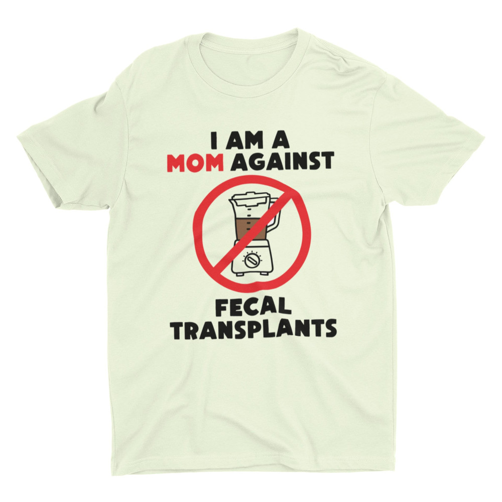 I Am A Mom Against Fecal Transplants, Unisex Funny Shirt, Sarcastic Shirt, Meme Shirt, Ironic Tee, Weird Shirt, Cringe Shirt, Mom Shirt - 2.jpg