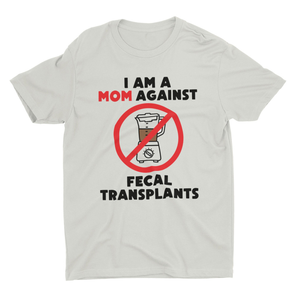 I Am A Mom Against Fecal Transplants, Unisex Funny Shirt, Sarcastic Shirt, Meme Shirt, Ironic Tee, Weird Shirt, Cringe Shirt, Mom Shirt - 3.jpg