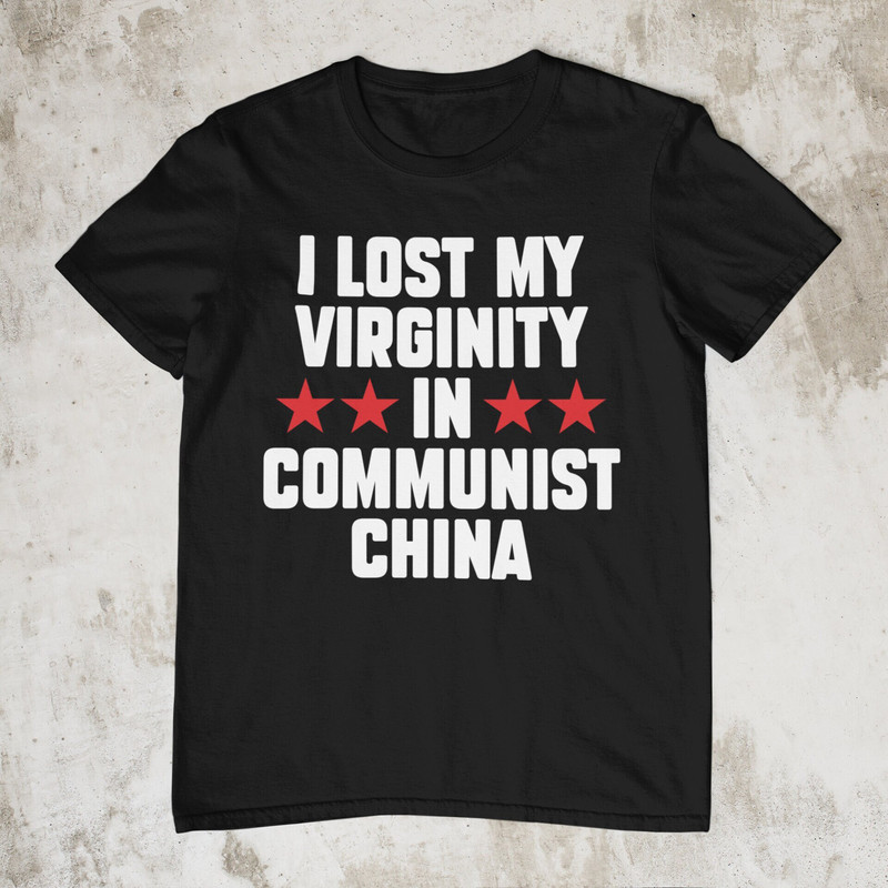 I Lost My Virginity In Communist China, Oddly Specific Shirt, Funny Shirt, Offensive Shirt, Meme Shirt, Sarcastic Shirt, Ironic Shirt, Joke - 1.jpg