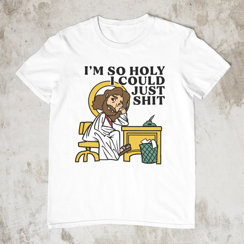 I'm So Holy I Could Just Shit, Funny Shirt, Offensive Shirt, Inappropriate Shirt, Meme Shirt, Weird Shirt, Sarcastic Tee, Funny Jesus Shirt - 1.jpg