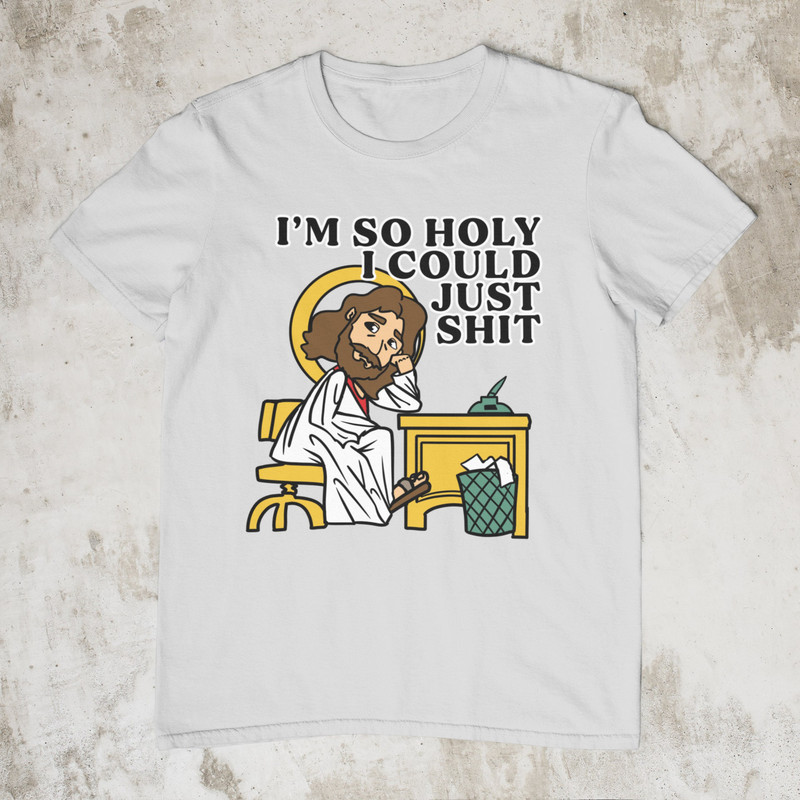 I'm So Holy I Could Just Shit, Funny Shirt, Offensive Shirt, Inappropriate Shirt, Meme Shirt, Weird Shirt, Sarcastic Tee, Funny Jesus Shirt - 4.jpg