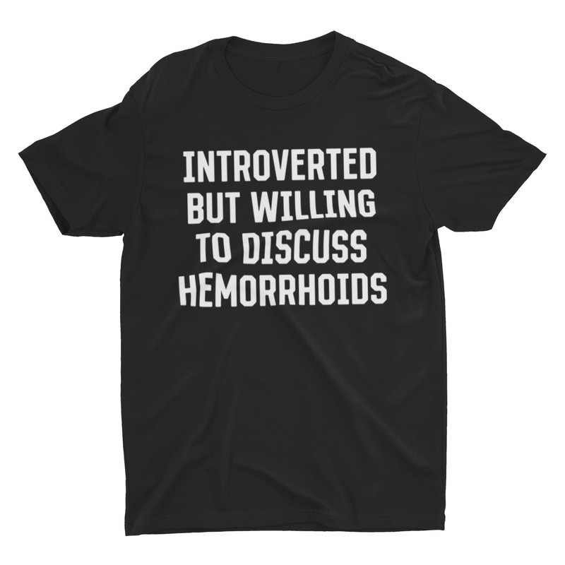 Introverted But Willing To Discuss Hemorrhoids, Funny Shirt, Funny Gift, Adult Humor Shirt, Funny Tee, Ironic Shirt, Meme Shirt, Joke Shirt - 1.jpg