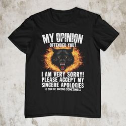 ironic my opinion offended you, funny shirt, offensive