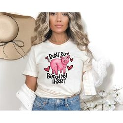 don't go bacon my heart shirt, valentines party tee, bacon shirt, bacon heart tee, funny couple tee valentines day shirt