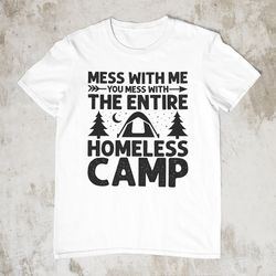 mess with me you mess with the entire homeless camp, fu