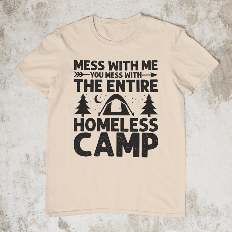 Mess With Me You Mess With The Entire Homeless Camp, Funny Tee, Stupid Shirt, Sarcastic Graphic Tee, Unisex Meme Shirt, Ironic Shirt - 2.jpg