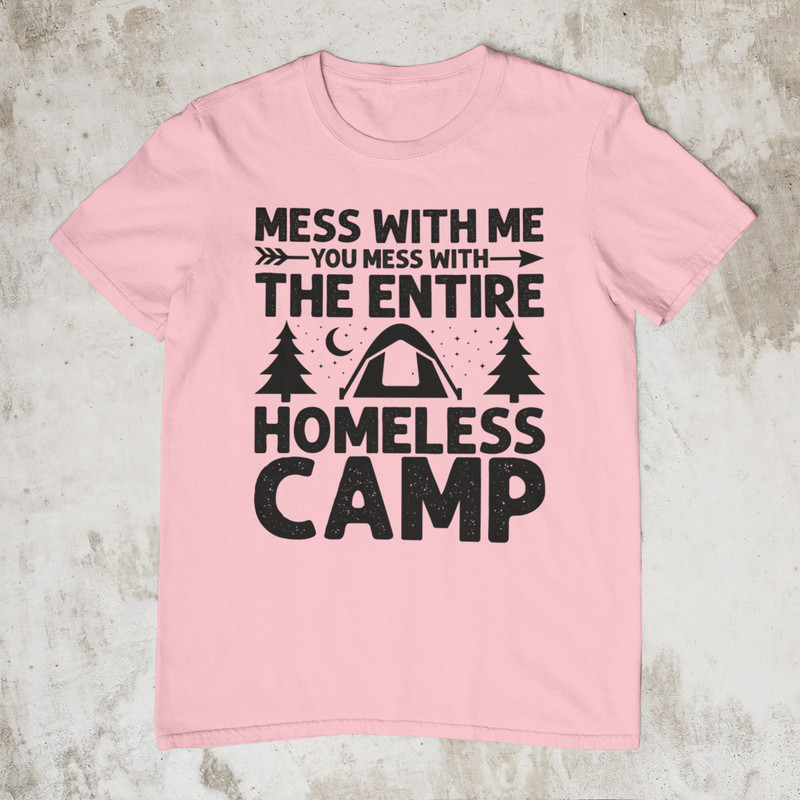 Mess With Me You Mess With The Entire Homeless Camp, Funny Tee, Stupid Shirt, Sarcastic Graphic Tee, Unisex Meme Shirt, Ironic Shirt - 4.jpg