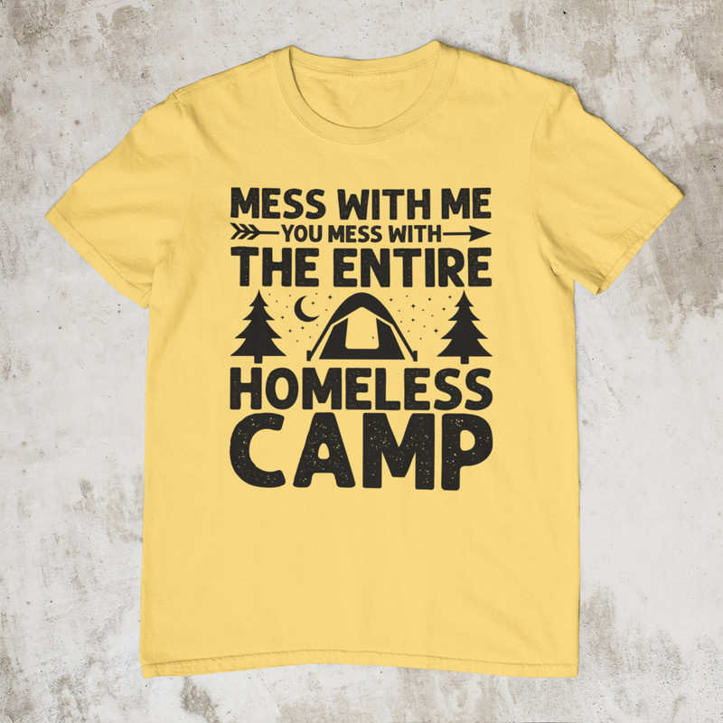Mess With Me You Mess With The Entire Homeless Camp, Funny Tee, Stupid Shirt, Sarcastic Graphic Tee, Unisex Meme Shirt, Ironic Shirt - 5.jpg