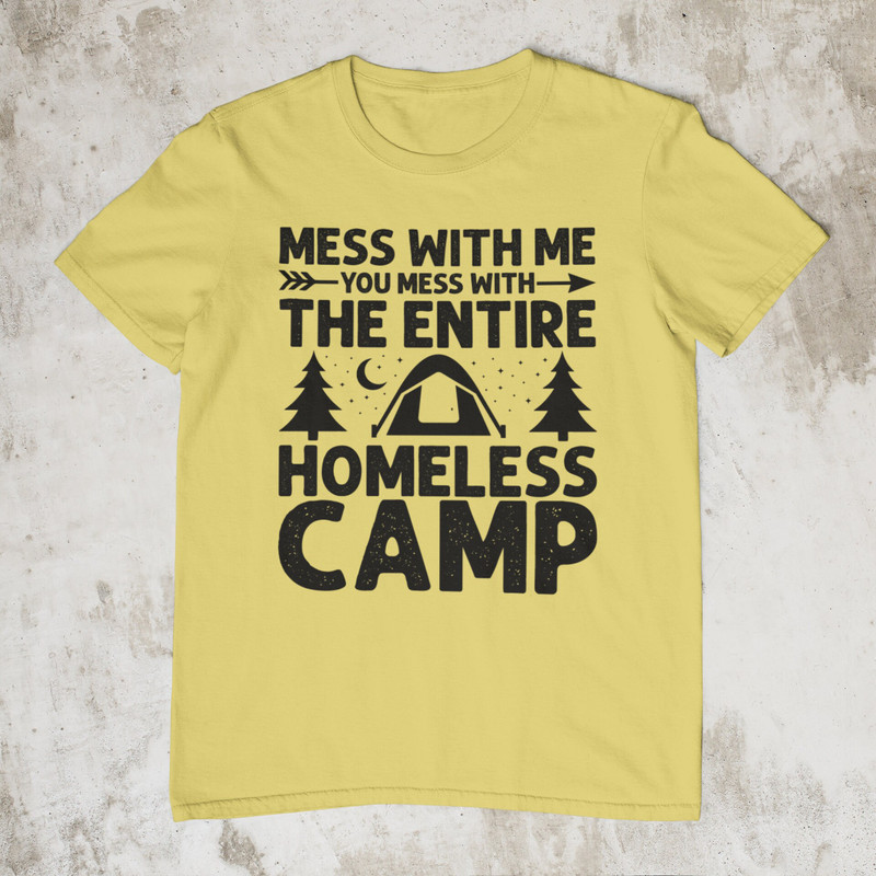Mess With Me You Mess With The Entire Homeless Camp, Funny Tee, Stupid Shirt, Sarcastic Graphic Tee, Unisex Meme Shirt, Ironic Shirt - 6.jpg
