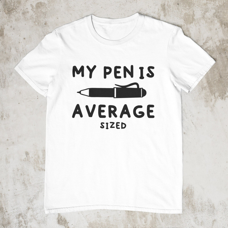 My Pen Is Average Sized, Offensive Shirt, Sarcastic Shirt, Stupid Funny Shirt, Ironic Shirt, Dark Humor Shirt, Satire Shirt, Meme Shirt - 1.jpg