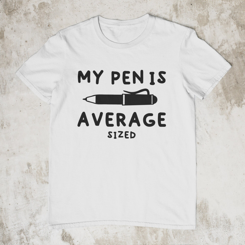 My Pen Is Average Sized, Offensive Shirt, Sarcastic Shirt, Stupid Funny Shirt, Ironic Shirt, Dark Humor Shirt, Satire Shirt, Meme Shirt - 3.jpg