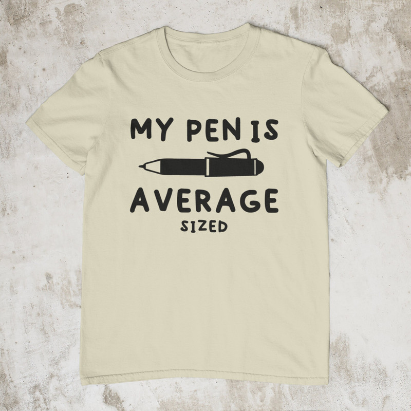 My Pen Is Average Sized, Offensive Shirt, Sarcastic Shirt, Stupid Funny Shirt, Ironic Shirt, Dark Humor Shirt, Satire Shirt, Meme Shirt - 6.jpg