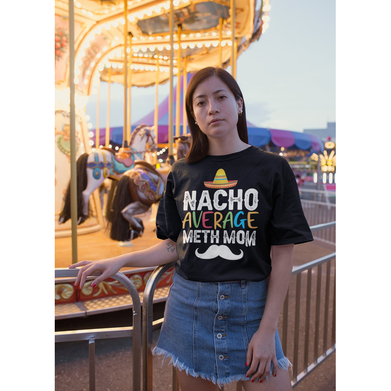 Nacho Average Meth Mom, Funny Shirt, Offensive Meme Shirt, Sarcastic Shirt, Ironic Oddly Specific Shirt, Cool Graphic Shirt, Weird Shirt - 1.jpg