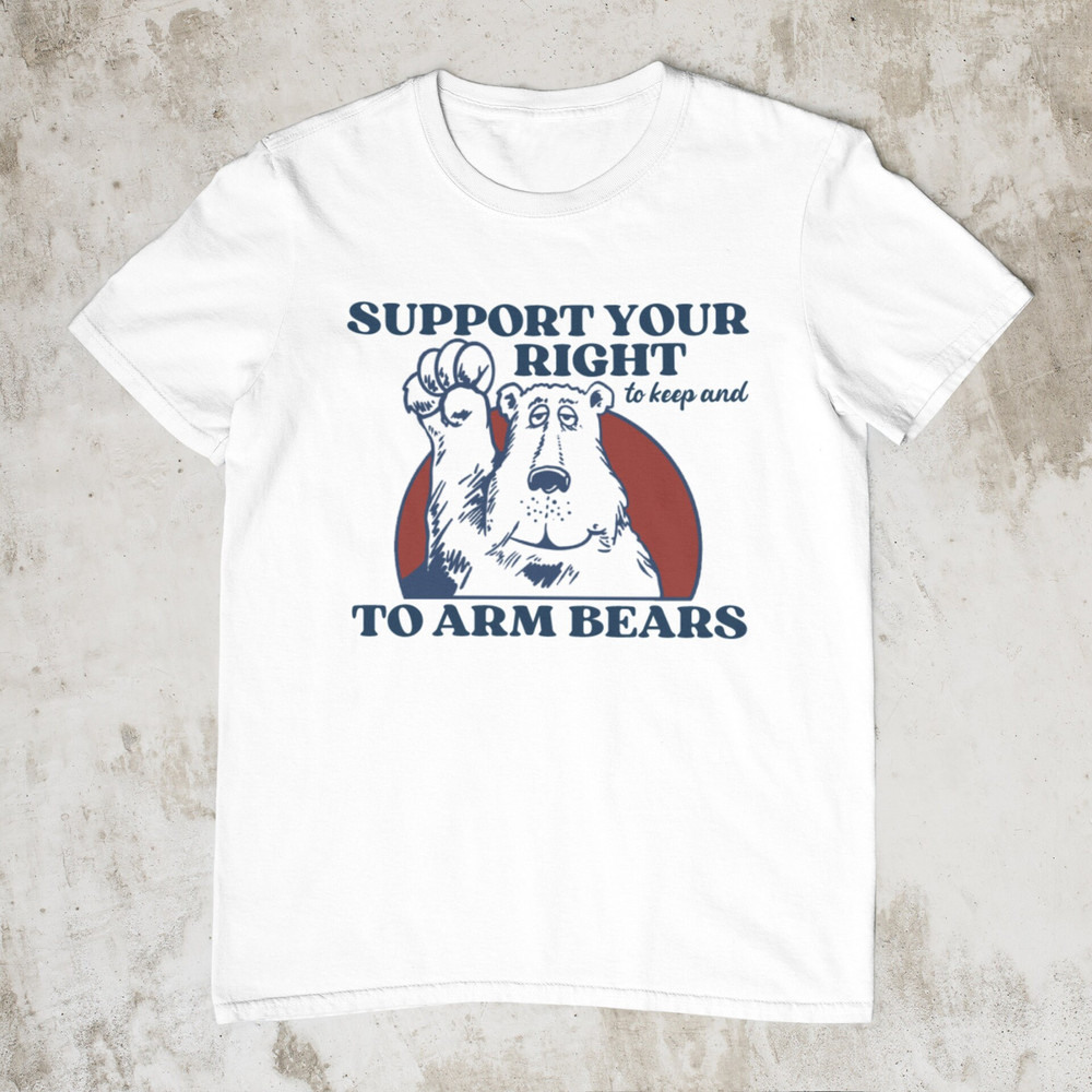 Right To Arm Bears, Meme Shirt, Sarcastic 2nd Amendment Shirt, Hilarious Witty Shirts, Funny Tshirt for Men Women, Silly Arm Bears T Shirt - 2.jpg