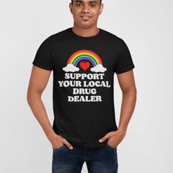 support your local drug dealer, funny shirt, ironic tee