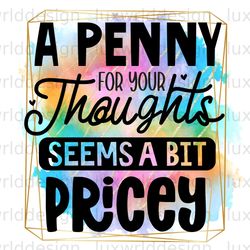 A Penny For Your Thoughts Seems A Bit Pricey PNG