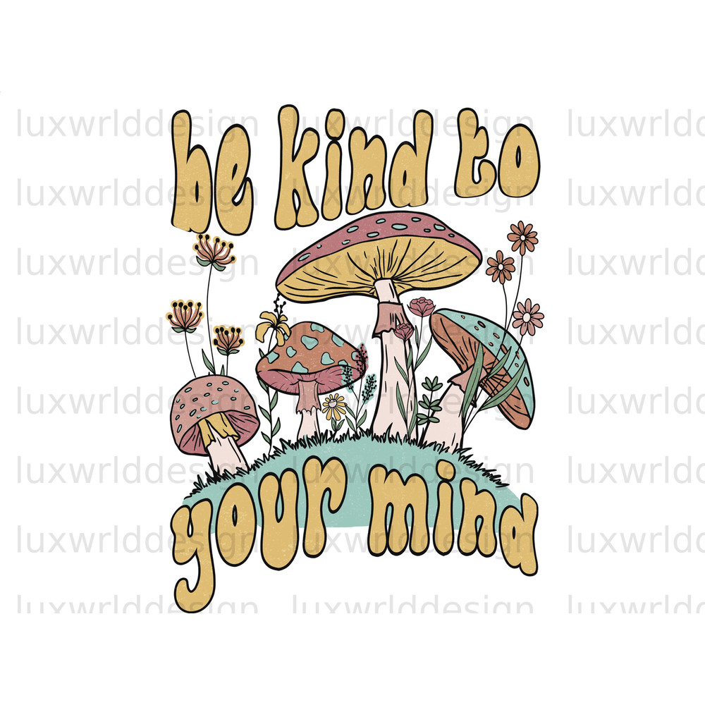 Be Kind To Your Mind PNG  Hippie png  Hippie Soul png  Sublimation Design  Digital Design Download  Mushroom png  Trippy png - 1.jpg
