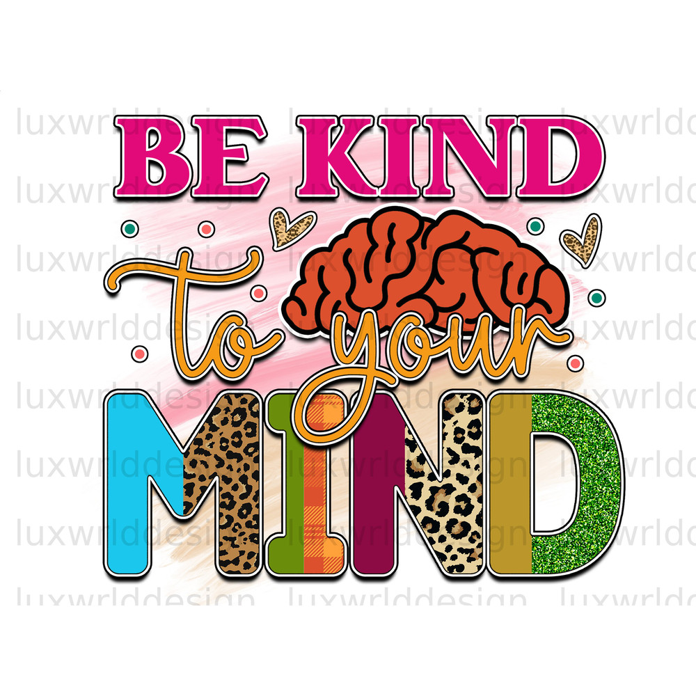 Be Kind To Your Mind PNG Mental Health png Positive Quotes Sublimation Design Digital Design Download Inspirational png - 1.jpg