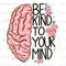 Be Kind To Your Mind PNG Mental Health png Positive Quotes Sublimation Design Digital Download Kindness png Be Kind png - 1.jpg