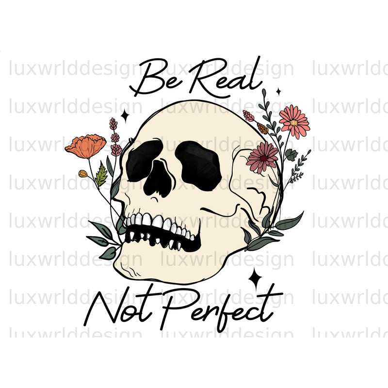 Be Real Not Perfect PNG Mental Health png Positive Quotes Sublimation Design Digital Download Inspirational png Skull png - 1.jpg