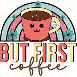 but first coffee png coffee png coffee lover png