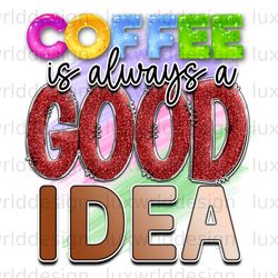 coffee is always a good idea png coffee design c